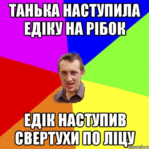 танька наступила едiку на рiбок едiк наступив свертухи по ліцу, Мем Чоткий паца