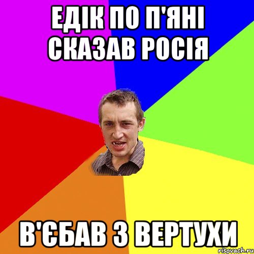 едік по п'яні сказав росія в'єбав з вертухи, Мем Чоткий паца