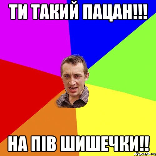 Ти такий Пацан!!! На пiв шишечки!!, Мем Чоткий паца