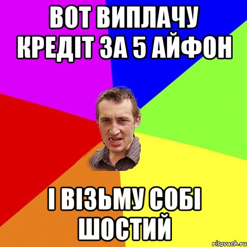 вот виплачу кредіт за 5 айфон і візьму собі шостий, Мем Чоткий паца