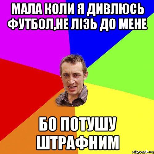 Мала коли я дивлюсь футбол,не лізь до мене бо потушу штрафним, Мем Чоткий паца