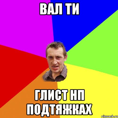 Вал ти глист нп подтяжках, Мем Чоткий паца