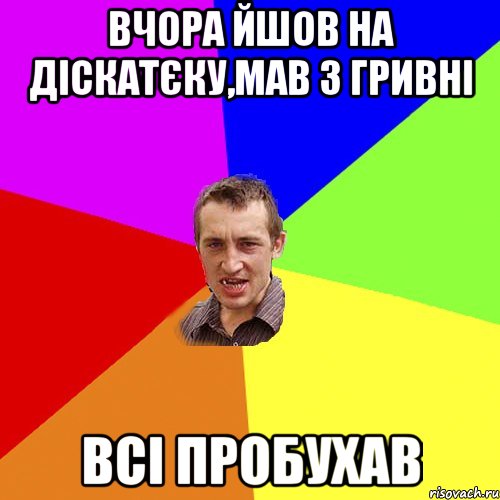 вчора йшов на діскатєку,мав 3 гривні всі пробухав, Мем Чоткий паца