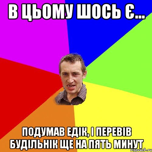 В ЦЬОМУ ШОСЬ Є... ПОДУМАВ ЕДІК, І ПЕРЕВІВ БУДІЛЬНІК ЩЕ НА ПЯТЬ МИНУТ, Мем Чоткий паца