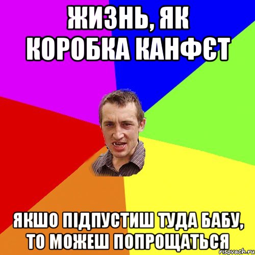 Жизнь, як коробка канфєт якшо підпустиш туда бабу, то можеш попрощаться, Мем Чоткий паца