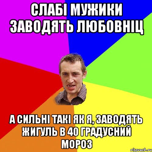 слабі мужики заводять любовніц а сильні такі як я, заводять жигуль в 40 градусний мороз, Мем Чоткий паца