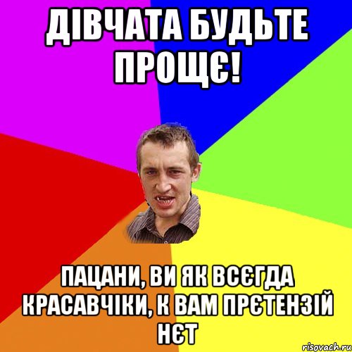 дівчата будьте прощє! пацани, ви як всєгда красавчіки, к вам прєтензій нєт, Мем Чоткий паца