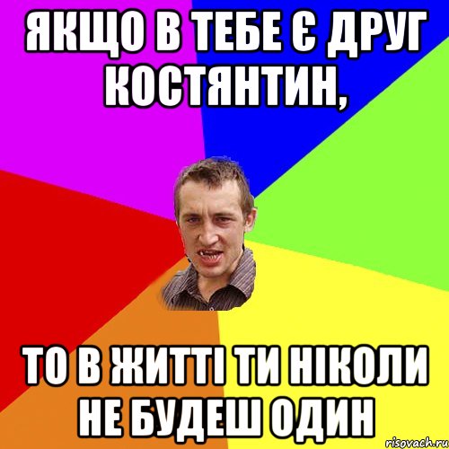 ЯКЩО В ТЕБЕ Є ДРУГ КОСТЯНТИН, ТО В ЖИТТІ ТИ НІКОЛИ НЕ БУДЕШ ОДИН, Мем Чоткий паца