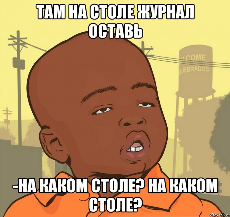 Там на столе журнал оставь -На каком столе? На каком столе?, Мем Пацан наркоман