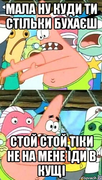 мала ну куди ти стільки бухаєш стой стой тіки не на мене іди в кущі, Мем Патрик (берешь и делаешь)