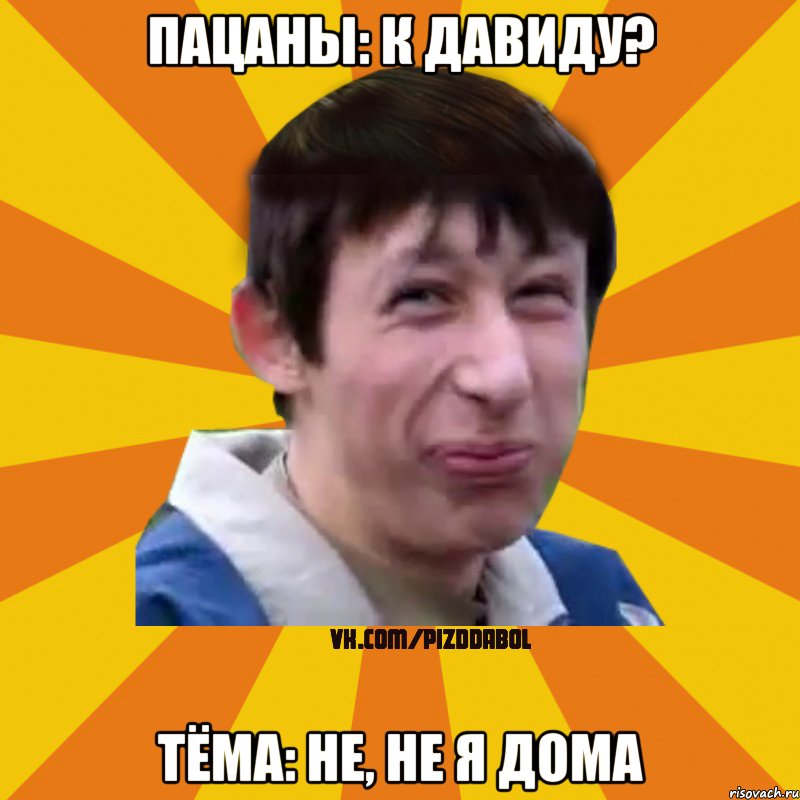 Пацаны: К Давиду? Тёма: не, не я дома, Мем Типичный врунишка