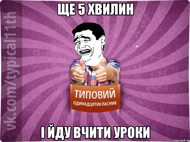 Ще 5 хвилин і йду вчити уроки