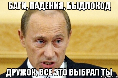 Баги, падения, быдлокод Дружок, все это выбрал ты, Мем путин