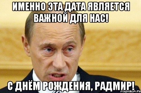 Именно эта дата является важной для нас! С Днём Рождения, Радмир!, Мем путин