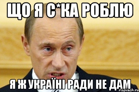 Що я с*ка роблю Я ж україні ради не дам, Мем путин