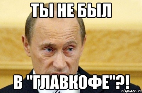 ты не был в "ГлавКофе"?!, Мем путин