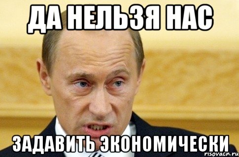 да нельзя нас задавить экономически, Мем путин