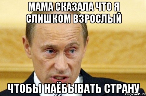 мама сказала что я слишком взрослый чтобы наёбывать страну, Мем путин