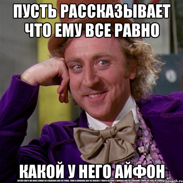 Пусть рассказывает Что ему все равно Какой у него айфон, Мем Ну давай расскажи (Вилли Вонка)