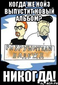 Когда же Нойз выпустит новый альбом? НИКОГДА!