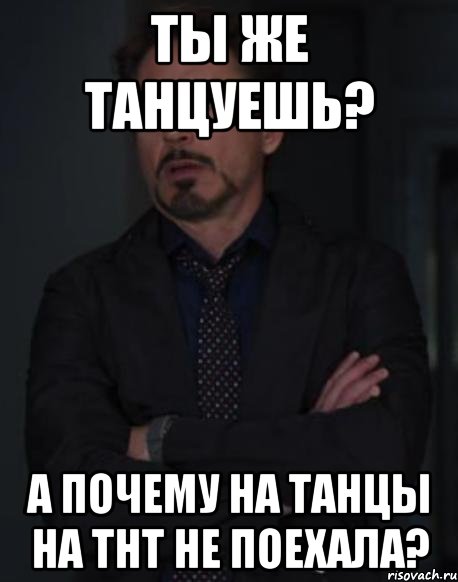 Ты же танцуешь? А почему на Танцы на ТНТ не поехала?, Мем твое выражение лица