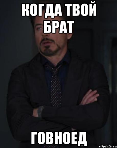 когда твой брат говноед, Мем твое выражение лица