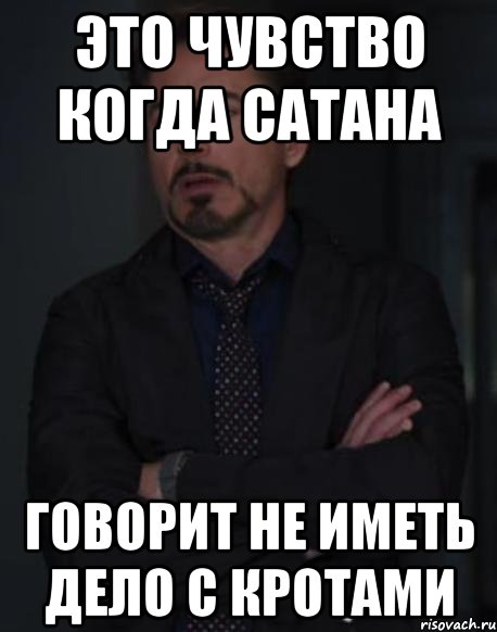 Это чувство когда Сатана Говорит не иметь дело с кротами, Мем твое выражение лица