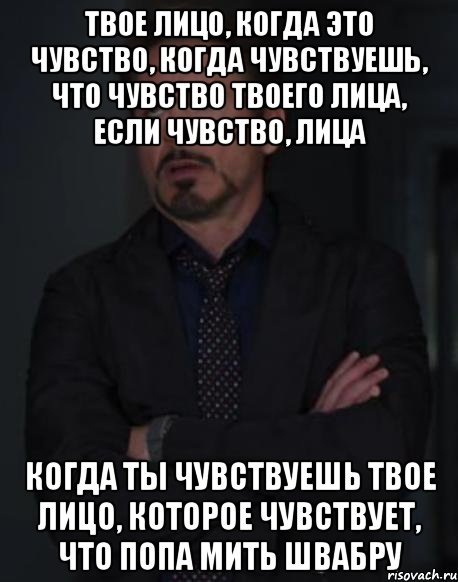 твое лицо, когда это чувство, когда чувствуешь, что чувство твоего лица, если чувство, лица Когда ты чувствуешь твое лицо, которое чувствует, что попа мить швабру, Мем твое выражение лица