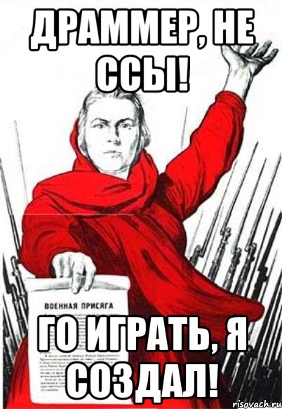 ДРАММЕР, НЕ ССЫ! ГО ИГРАТЬ, Я СОЗДАЛ!, Мем Родина Мать