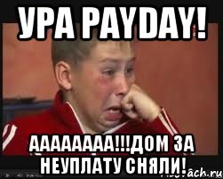 Ура PayDay! АААААААА!!!Дом за неуплату сняли!, Мем  Сашок Фокин