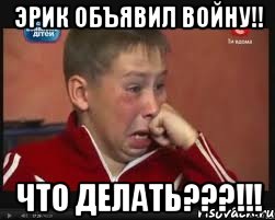 Эрик объявил войну!! Что делать???!!!, Мем  Сашок Фокин