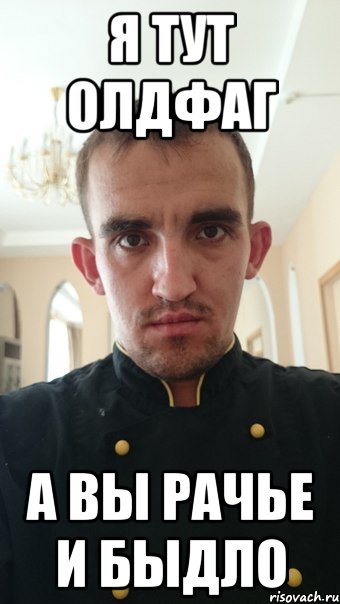 я тут олдфаг а вы рачье и быдло