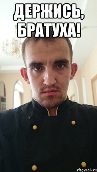 держись, братуха! 