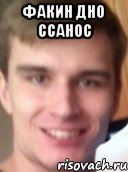 ФАКИН ДНО ССАНОС 