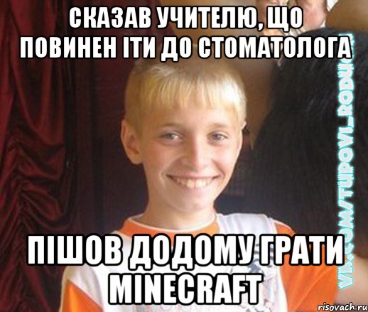 сказав учителю, що повинен іти до стоматолога пішов додому грати minecraft, Мем  Школяр
