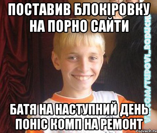 поставив блокіровку на порно сайти батя на наступний день поніс комп на ремонт