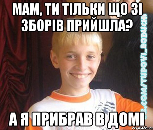 мам, ти тільки що зі зборів прийшла? а я прибрав в домі, Мем  Школяр