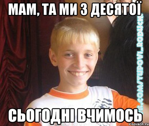 мам, та ми з десятої сьогодні вчимось, Мем  Школяр