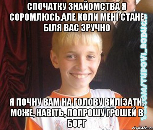 спочатку знайомства я соромлюсь,але коли мені стане біля вас зручно я почну вам на голову вилізати, може, навіть, попрошу грошей в борг, Мем  Школяр