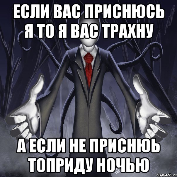 Если вас приснюсь я То я вас трахну А если не приснюь топриду ночью, Мем слендермен