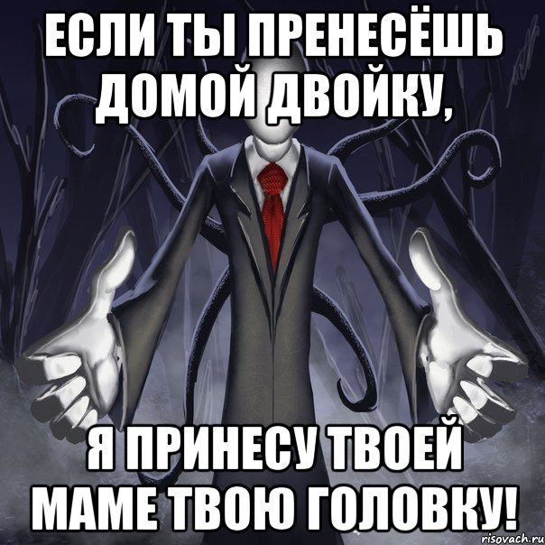 Если ты пренесёшь домой двойку, Я принесу твоей маме твою головку!, Мем слендермен