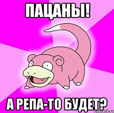 ПАЦАНЫ! А РЕПА-ТО БУДЕТ?, Мем слоупок
