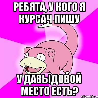 ребята, у кого я курсач пишу у давыдовой место есть?, Мем слоупок
