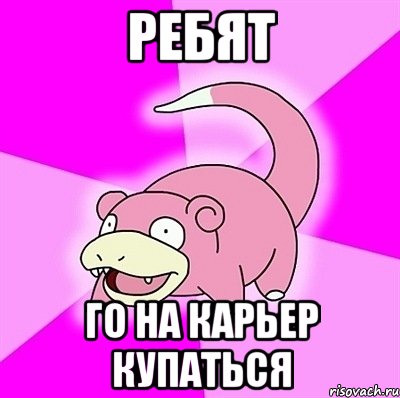 РЕБЯТ ГО НА КАРЬЕР КУПАТЬСЯ, Мем слоупок