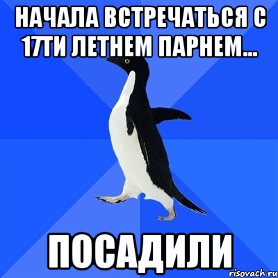 Начала встречаться с 17ти летнем парнем... ПОСАДИЛИ, Мем  Социально-неуклюжий пингвин