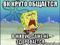 Вк круто общается В живую даже не здоровается, Мем Спанч Боб плачет