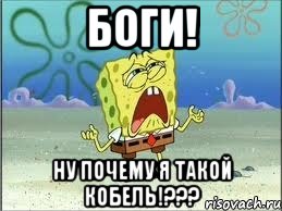 Боги! НУ ПОЧЕМУ Я ТАКОЙ КОБЕЛЬ!???, Мем Спанч Боб плачет