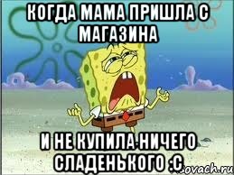 когда мама пришла с магазина и не купила ничего сладенького :С, Мем Спанч Боб плачет