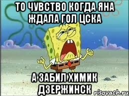 То чувство когда Яна ждала гол ЦСКА А забил Химик Дзержинск, Мем Спанч Боб плачет