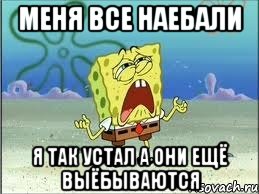 меня все наебали я так устал а они ещё выёбываются, Мем Спанч Боб плачет